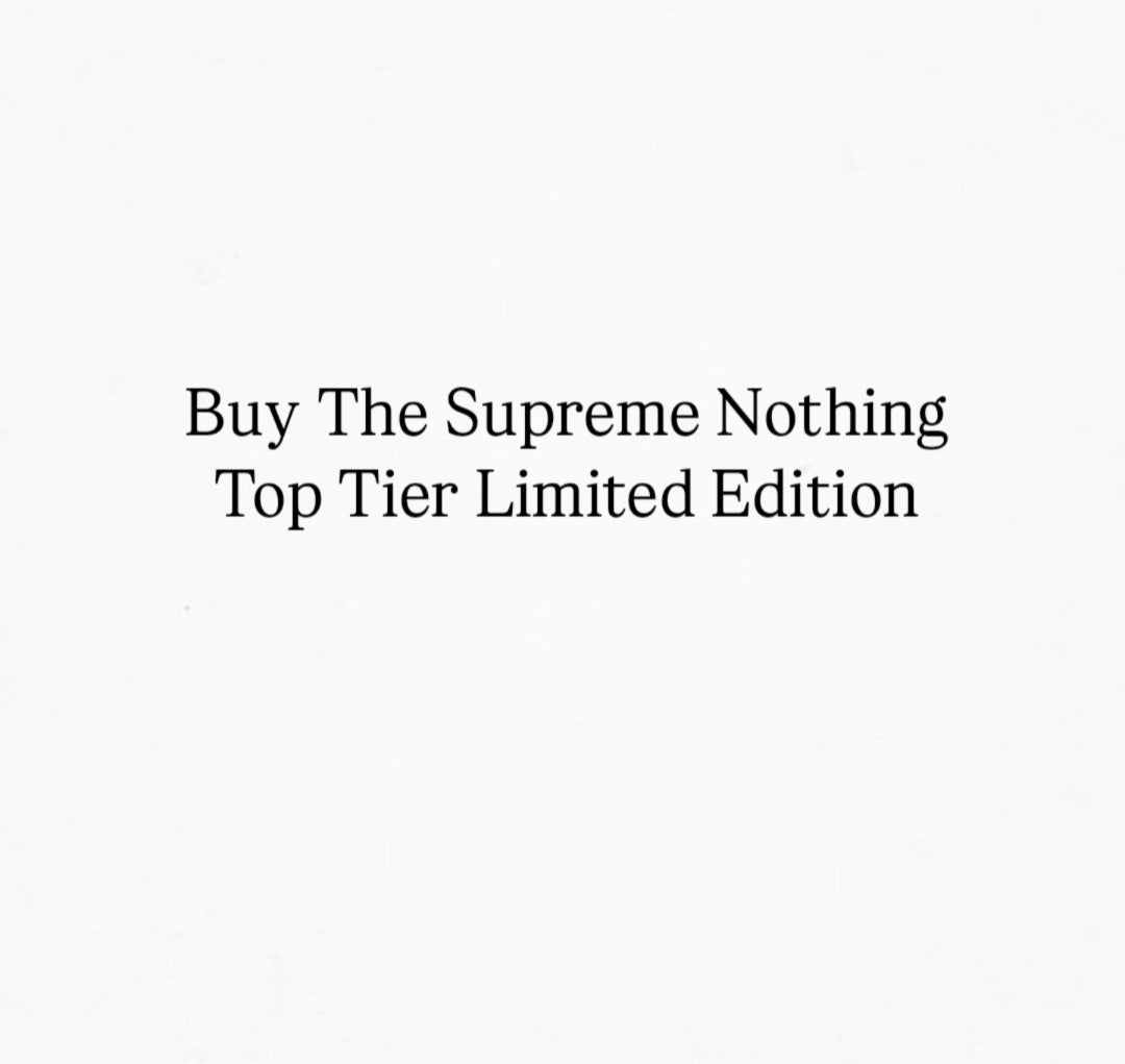 The Supreme Nothing – Top Tier Limited Edition - Only 10 available in the world!